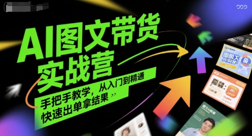 AI图文带货实战营，手把手教学，从入门到精通，快速出单拿结果_微雨项目网