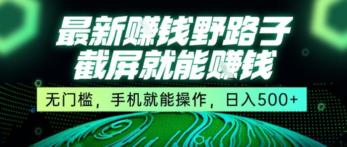 最新野路子截屏就能挣钱，无门槛，手机就能操作，日入5张【揭秘】_微雨项目网