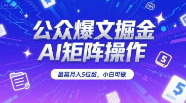 公众爆文掘金，AI矩阵操作，最高月入5位数，小白可做_微雨项目网
