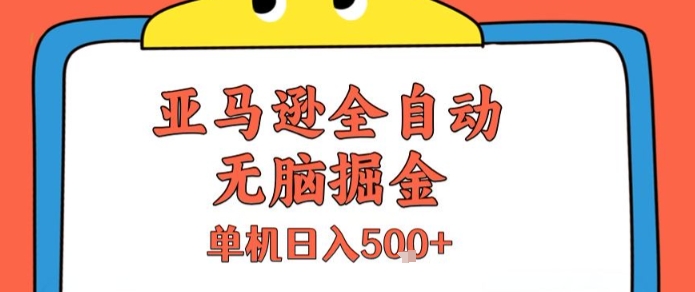 亚马逊全自动无脑掘金，无需人工，单机日入5张+【揭秘】_微雨项目网