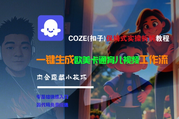 COZE(扣子)保姆式实操拆解教程，一键生成欧美卡通有儿视频工作流，内含隐藏小技巧_微雨项目网