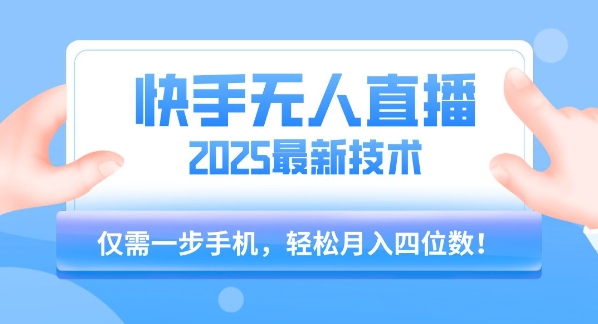 【快手无人直播】2025年最新玩法，只需一部手机，轻松月入四位数【揭秘】_微雨项目网