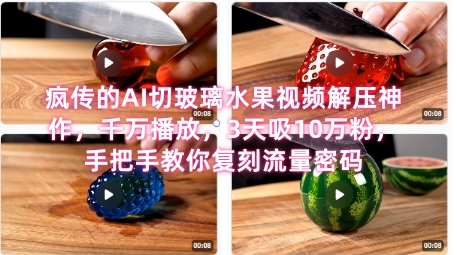 席卷全网！疯传的AI切玻璃水果视频解压神作，千万播放，3天吸10万粉，手把手教你复刻流量密码_微雨项目网