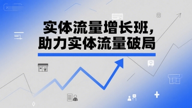 实体流量增长班，助力实体流量破局_微雨项目网