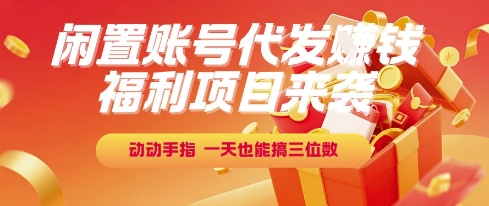 福利项目来袭，闲置账号代发挣钱，动动手指，一天也能搞三位数【揭秘】_微雨项目网