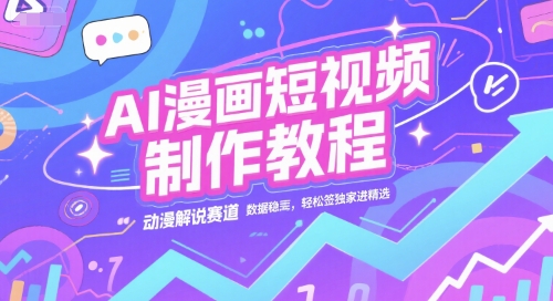 AI漫画短视频制作教程，动漫解说赛道，数据稳定且流量高，轻松签独家进精选_微雨项目网