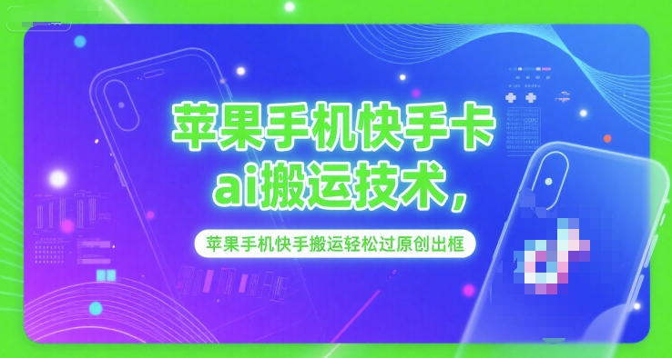 苹果手机快手卡ai搬运技术，苹果手机快手搬运轻松过原创出框_微雨项目网