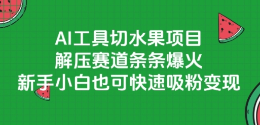 AI工具切水果项目，解压赛道条条爆火，新手小白也可快速吸粉变现_微雨项目网