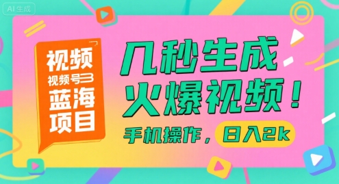 视频号蓝海项目，几秒生成火爆视频，手机操作，日入2k【揭秘】_微雨项目网
