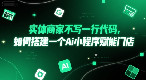实体商家不写一行代码，如何搭建一个Ai小程序赋能门店_微雨项目网