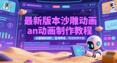 最新版本沙雕动画an动画制作教程，从基础到进阶，蓝海赛道，可过伙伴计划_微雨项目网