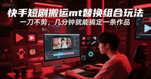 快手短剧搬运mt替换组合玩法，一刀不剪，几分钟就能搞定一条作品_微雨项目网