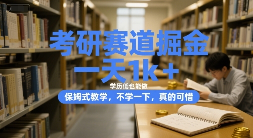 考研赛道掘金，一天1k+，学历低也能做，保姆式教学，不学一下，真的可惜【揭秘】_微雨项目网