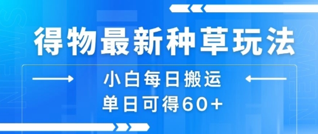 得物最新种草玩法，小白每日搬运单日可得60+_微雨项目网