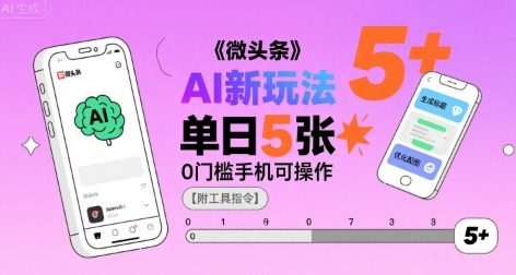 微头条AI新玩法，小白单日5张+，0门槛手机可操作【附工具指令】_微雨项目网
