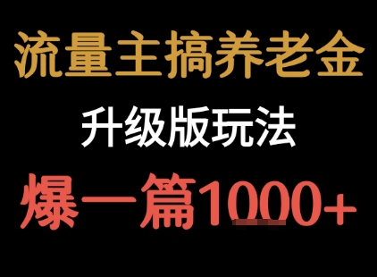 流量主之养老金升级版玩法  爆一篇收益1k+_微雨项目网