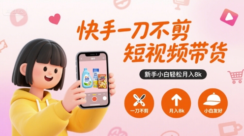 快手一刀不剪短视频带货，新手小白轻松月入8k_微雨项目网