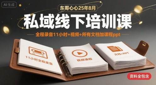 东哥心心25年8月私域线下培训课，全程录音11小时+视频+所有文档加课程ppt_微雨项目网