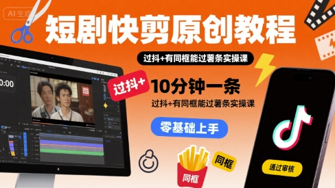 短剧快剪原创教程，10分钟一条，过抖+有同框能过薯条实操课_微雨项目网