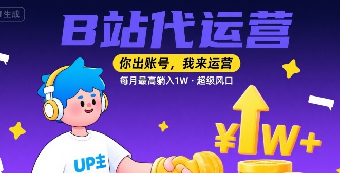 【B站代运营 】你出账号，我来运营，每月最高躺入1W，超级风口【揭秘】_微雨项目网