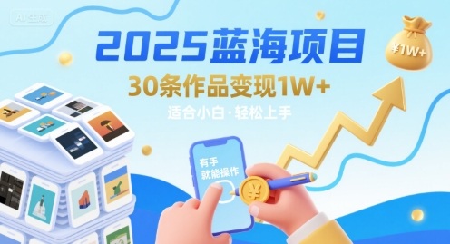 2025蓝海项目30条作品 变现1w+ 有手就能操作适合小白做_微雨项目网