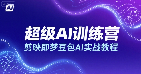 超级AI训练营，剪映即梦豆包AI实战教程_微雨项目网
