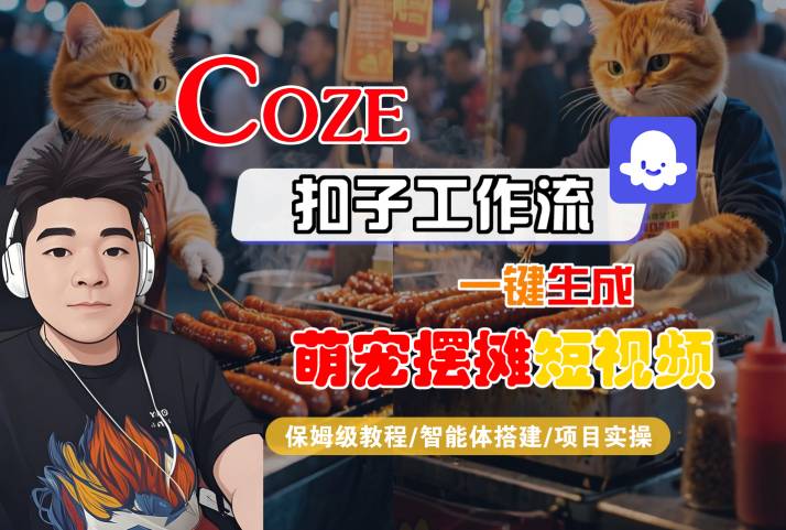 COZE扣子工作流一键生成萌宠摆摊短视频，保姆级教程-智能体搭建-项目实操_微雨项目网