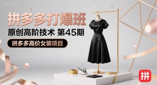 拼多多打爆班原创高阶技术第45期，拼多多高价女装项目_微雨项目网