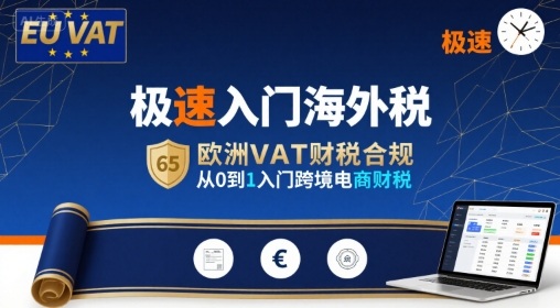 极速入门海外税，欧洲VAT财税合规，从0到1入门跨境电商财税_微雨项目网