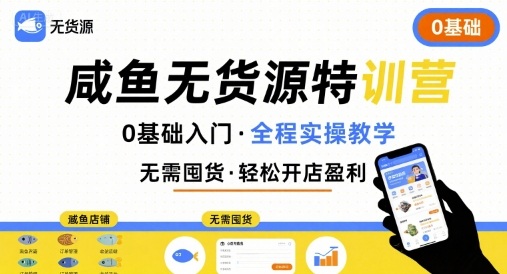 无货源特训营，0基础带你玩转咸鱼无货源_微雨项目网