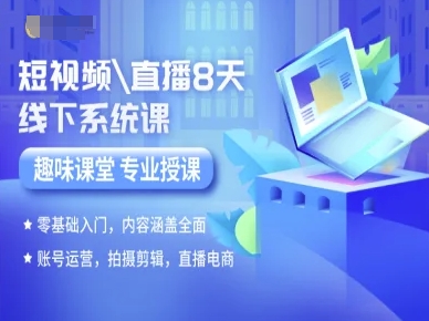 短视频直播8天线下系统课，零基础入门，内容涵盖全面，账号运营，拍摄剪辑，直播电商_微雨项目网