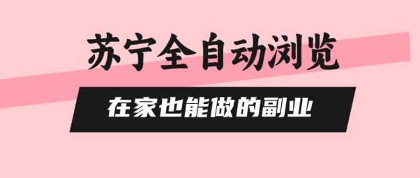 苏宁全自动浏览，在家也能做的副业，无需人工，0风控，单机日入5张+，直接矩阵开干【揭秘】_微雨项目网