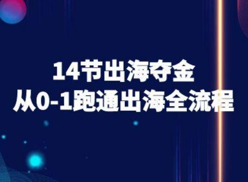 14节出海夺金从0-1跑通出海全流程-跨境电商教程_微雨项目网