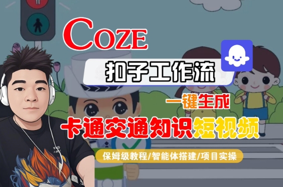 COZE扣子工作流一键生成卡通交通知识短视频，保姆级教程-智能体搭建-项目实操_微雨项目网