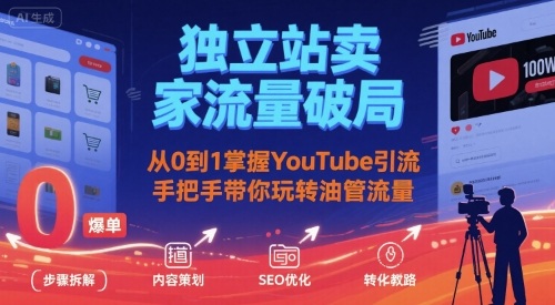 独立站卖家流量破局：从0到1掌握YouTube引流，手把手带你玩转油管流量_微雨项目网