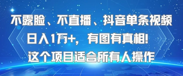 不露脸、不直播、抖音单条视频日入1W+，有图有真相！这个项目适合所有人操作_微雨项目网
