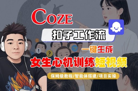 COZE扣子工作流一键生成女生心机训练短视频，保姆级教程-智能体搭建-项目实操_微雨项目网