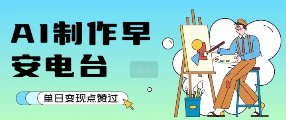用AI制作早安电台，单日变现1k+，条条点赞过W_微雨项目网