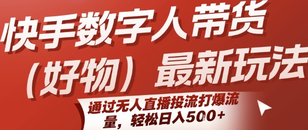 快手数字人带货(好物)最新玩法，通过无人直播投流打爆流量，轻松日入5张_微雨项目网