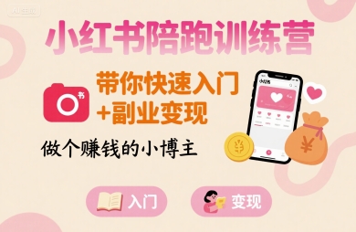 小红书陪跑训练营，带你快速入门+副业变现，做个賺钱的小博主_微雨项目网