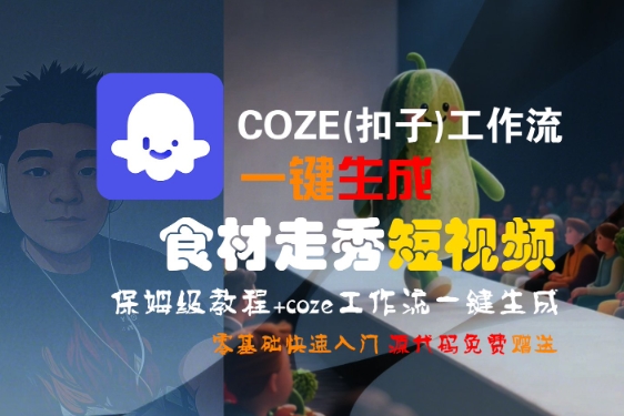 COZE(扣子)工作流一键生成食材走秀短视频，保姆级教程，零基础快速入门_微雨项目网