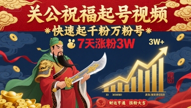 关公祝福起号视频，快速起千粉万粉号，7天涨粉3W_微雨项目网