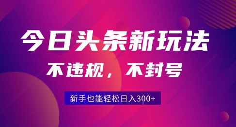 2025今日头条原创玩法5.0，不违规不封号，零门槛新手跟着做也能日入3张+_微雨项目网