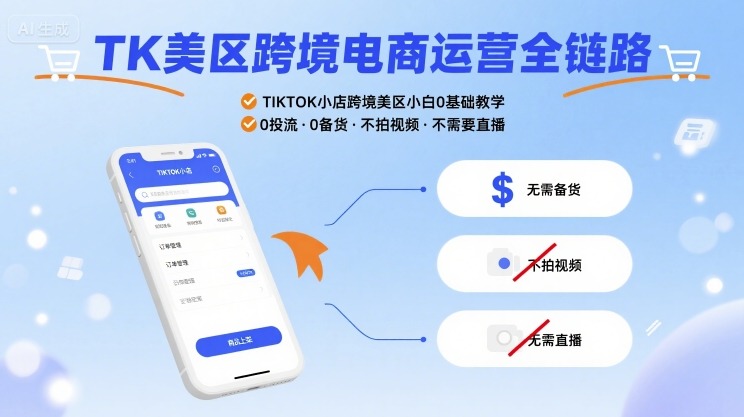 TK美区跨境电商运营全链路，TIKTOK小店跨境美区小白0基础教学，0投流0备货不拍视频不需要直播_微雨项目网