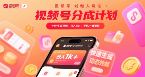 视频号分成计划懒人玩法，十秒生成视频，日入1k+，手机一键操作【揭秘】_微雨项目网