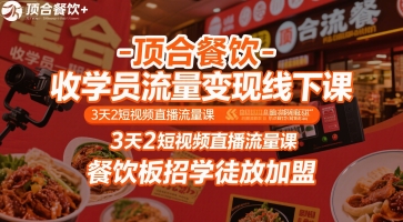 顶合餐饮-收学员流量变现线下课，3天2短视频直播流量课，餐饮板招学徒放加盟_微雨项目网