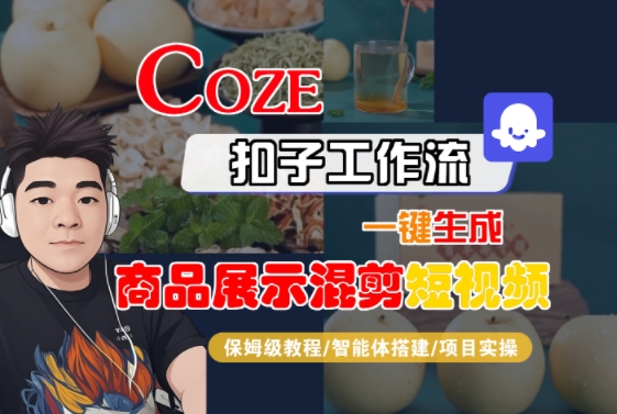 Coze扣子工作流一键生成商品展示混剪短视频，保姆级教程-智能体搭建-项目实操_微雨项目网