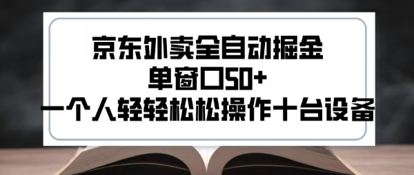 2025新风口京东外卖全自动掘金，单窗口50+，一个人轻轻松松操作十台设备【揭秘】_微雨项目网