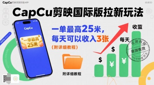 一单最高25米，亲测CapCu剪映国际版拉新玩法，每天可以收入3张（附详细教程）_微雨项目网