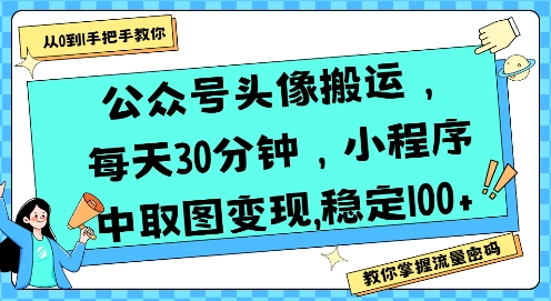 公众号头像搬运，每天30分钟，小程序中取图变现稳定100+_微雨项目网